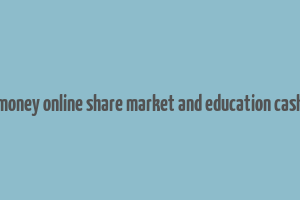 make money online share market and education cash stark