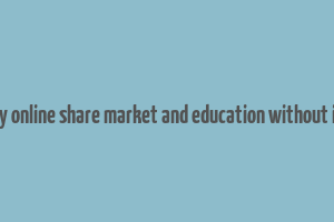 make money online share market and education without investment