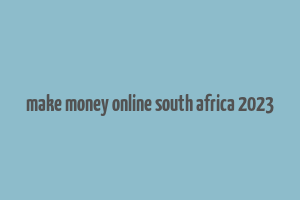 make money online south africa 2023