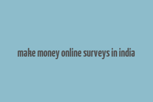 make money online surveys in india