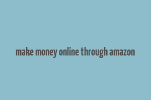 make money online through amazon