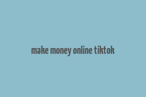 make money online tiktok