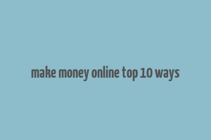 make money online top 10 ways