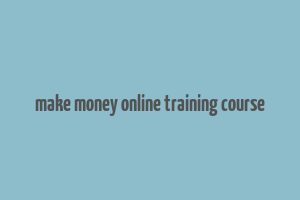 make money online training course