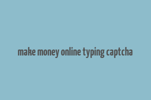 make money online typing captcha