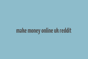 make money online uk reddit