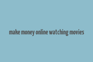 make money online watching movies