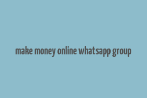 make money online whatsapp group