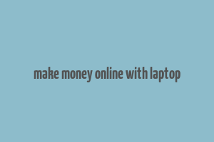 make money online with laptop