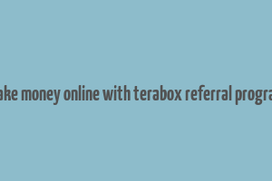 make money online with terabox referral program