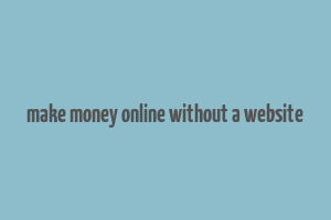 make money online without a website