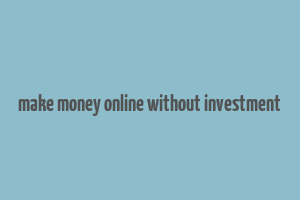 make money online without investment