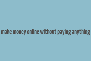 make money online without paying anything