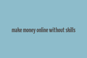 make money online without skills