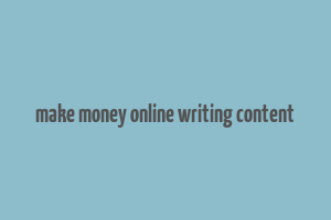 make money online writing content