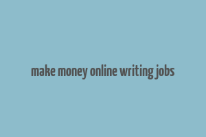 make money online writing jobs