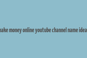 make money online youtube channel name ideas