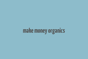 make money organics