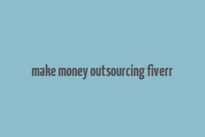 make money outsourcing fiverr