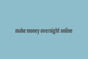 make money overnight online