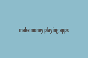 make money playing apps