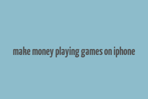 make money playing games on iphone