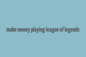 make money playing league of legends