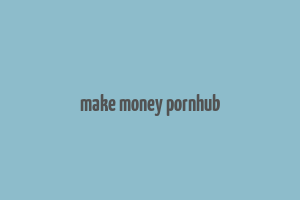 make money pornhub