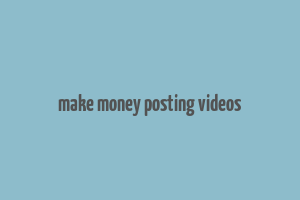 make money posting videos