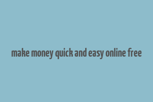 make money quick and easy online free