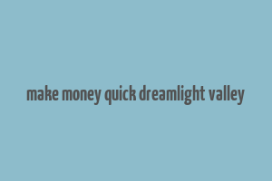 make money quick dreamlight valley