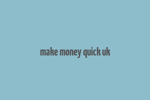 make money quick uk