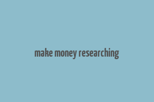 make money researching