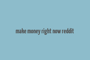 make money right now reddit