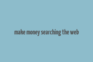 make money searching the web