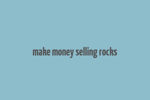 make money selling rocks