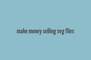 make money selling svg files