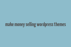 make money selling wordpress themes