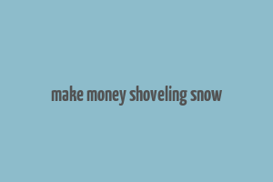 make money shoveling snow