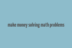 make money solving math problems