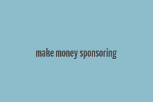 make money sponsoring