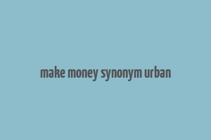 make money synonym urban