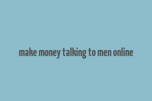 make money talking to men online