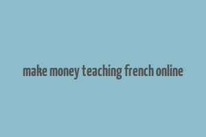 make money teaching french online