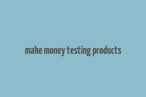 make money testing products