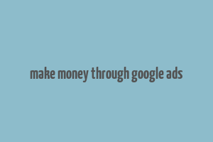 make money through google ads