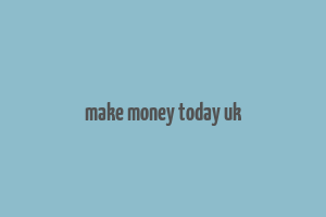 make money today uk