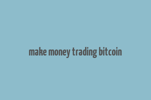 make money trading bitcoin