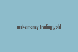 make money trading gold