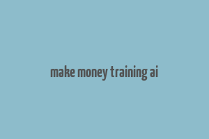 make money training ai